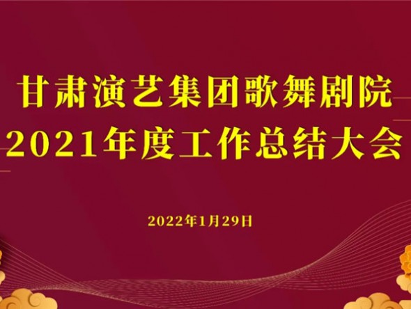 行穩(wěn)致遠(yuǎn) 未來(lái)可期——甘肅演藝集團(tuán)歌舞劇院2021年度工作總結(jié)大會(huì)圓滿召開